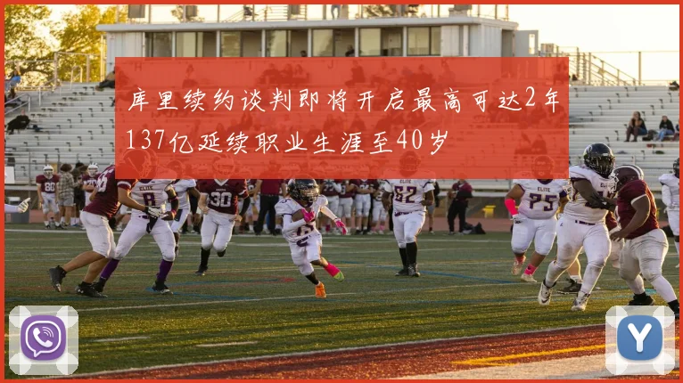 库里续约谈判即将开启最高可达2年137亿延续职业生涯至40岁