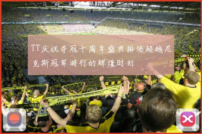 TT庆祝夺冠十周年盛典排场超越尼克斯冠军游行的辉煌时刻